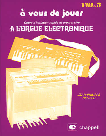 Chappell DELRIEU J.P. - COURS D'INITIATION RAPIDE ET PROGRESSIVE A L'ORGUE ÉLECTRONIQUE VOL.3
