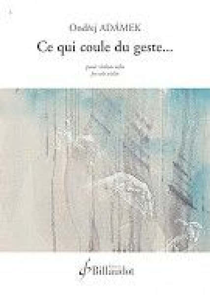 Billaudot Adamek Ondrej - Ce Qui Coule Du Geste
